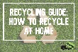 Recycling Guide: How to Recycle at Home