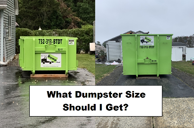 A 6 yard dumpster and a 20 yard dumpster